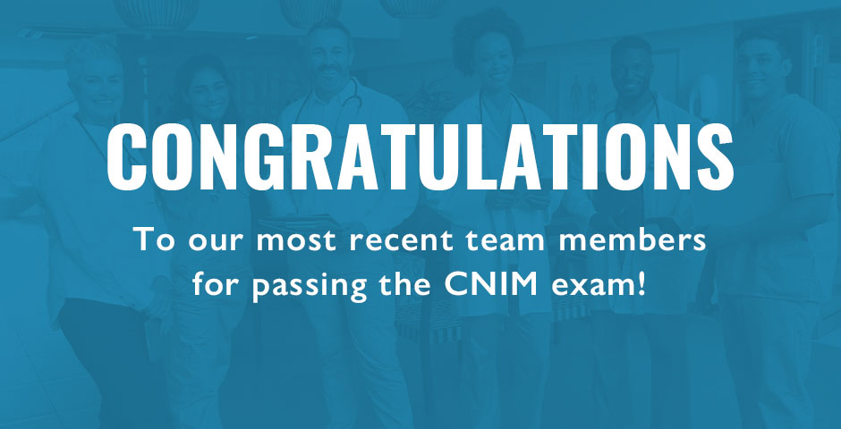 Congratulations to our most recent team members for passing the the CNIM exam